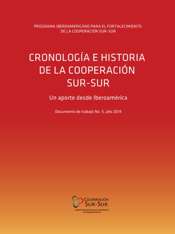 Cronología e Historia de la Cooperación Sur-Sur. Un aporte desde Iberoamérica. Documento de trabajo No. 5, año 2014
