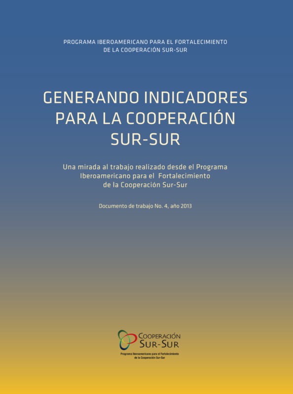 Generando indicadores para la Cooperación Sur-Sur. Una mirada al trabajo realizado desde el PIFCSS. Documento de trabajo No. 4, año 2013