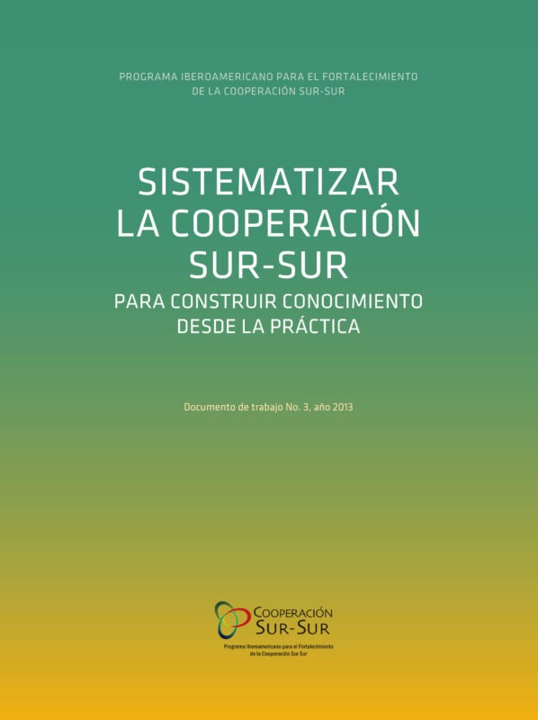Sistematizar la Cooperación Sur-Sur para construir conocimiento desde la práctica Documento de trabajo No. 3, año 2013