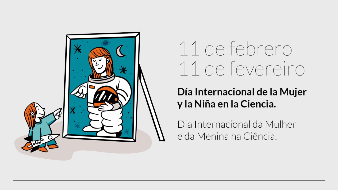 11 de febrero Día Internacional de la Mujer y la Niña en la Ciencia / 11 de fevereiro Dia Internacional da Mulher e da Menina na Ciência